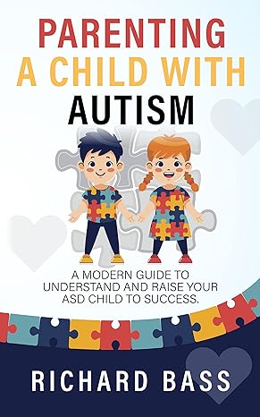 Parenting a Child with Autism: A Modern Guide to Understand and Raise your ASD Child to Success (Successful Parenting)