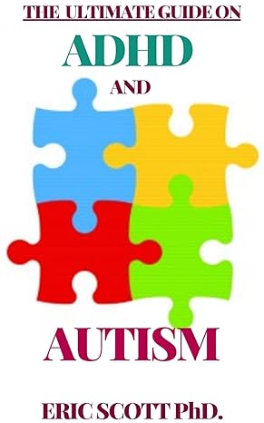 The Ultimate Guide On Adhd And Autism: The One Stop Guide For Parents, Teachers And Other Professionals Understanding The Connection