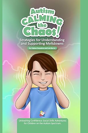 Autism Calming the Chaos!: Strategies for Understanding and Supporting Meltdowns