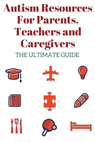 Autism Resources For Parents, Teachers And Caregivers - The Ultimate Guide: Top Autism Spectrum Resources You Need to Know (Autism Parenting Magazine)
