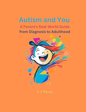 Autism and You: A Parent's Real-World Guide from Diagnosis to Adulthood: Books on Parenting