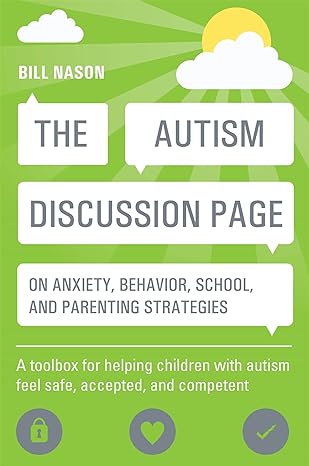 AUTISM DISCUSSION PAGE ON ANXIETY BEHAVIOR SCHOOL AND PARENTING STRATEGIES: A toolbox for helping children with autism feel safe, accepted, and competent
