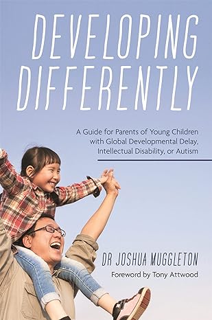 Developing Differently: A Guide For Parents Of Young Children With Global Developmental Delay, Intellectual Disability, Or Autism