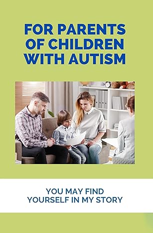 For Parents Of Children With Autism: You May Find Yourself In My Story: Books For Parents With A Child With Autism