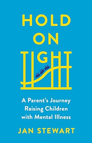 Hold on Tight: A Parent’s Journey Raising Children with Mental Illness
