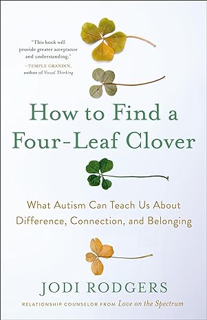 How to Find a Four-Leaf Clover: What Autism Can Teach Us About Difference, Connection, and Belonging 