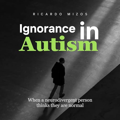 Ignorance in Autism: When a Neurodivergent Person Thinks They Are Normal