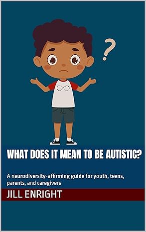 What Does it Mean to Be Autistic?: A neurodiversity-affirming guide for youth, teens, parents, and caregivers