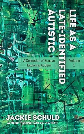 Life as a Late-Identified Autistic: Volume 1: A Collection of Essays Exploring Autism