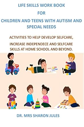 Life Skills Work Book For Children And Teens With Autism And Special Needs: Activities To Help Develop Selfcare, Increase Independece And Selfcare Skills At Home School And