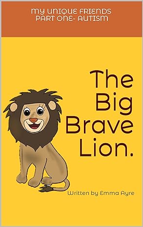 The Big Brave Lion.: Written by Emma Ayre (My unique friends)
