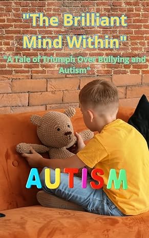 "The Brilliant Mind Within": "A Tale of Triumph Over Bullying and Autism"