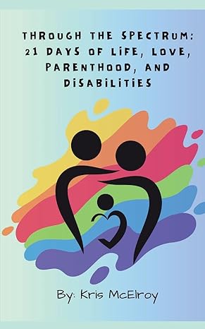 Through the Spectrum: 21 Days of Life, Love, Parenthood, and Disabilities