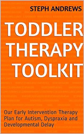 Toddler Therapy Toolkit: Our Early Intervention Therapy Plan for Autism, Dyspraxia and Developmental Delay