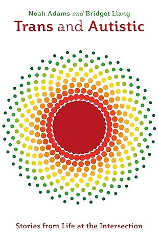 Trans And Autistic: Stories From Life At The Intersection