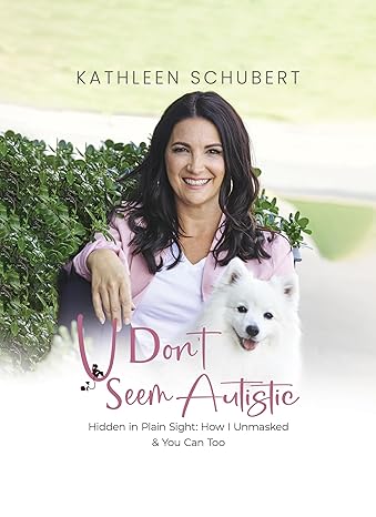 U Don't Seem Autistic: Hidden in Plain Sight: How I Unmasked & You Can Too