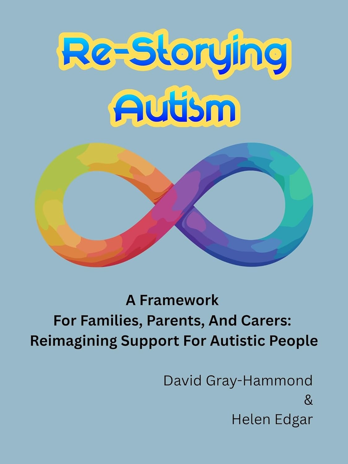 Re-Storying Autism: A Framework For Families, Parents, And Carers: Reimagining Support For Autistic People