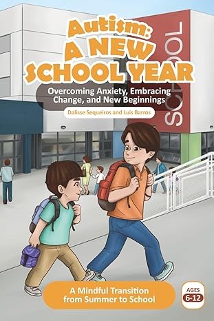 Autism: A New School Year: Overcoming Anxiety, Embracing Change, and New Beginnings 