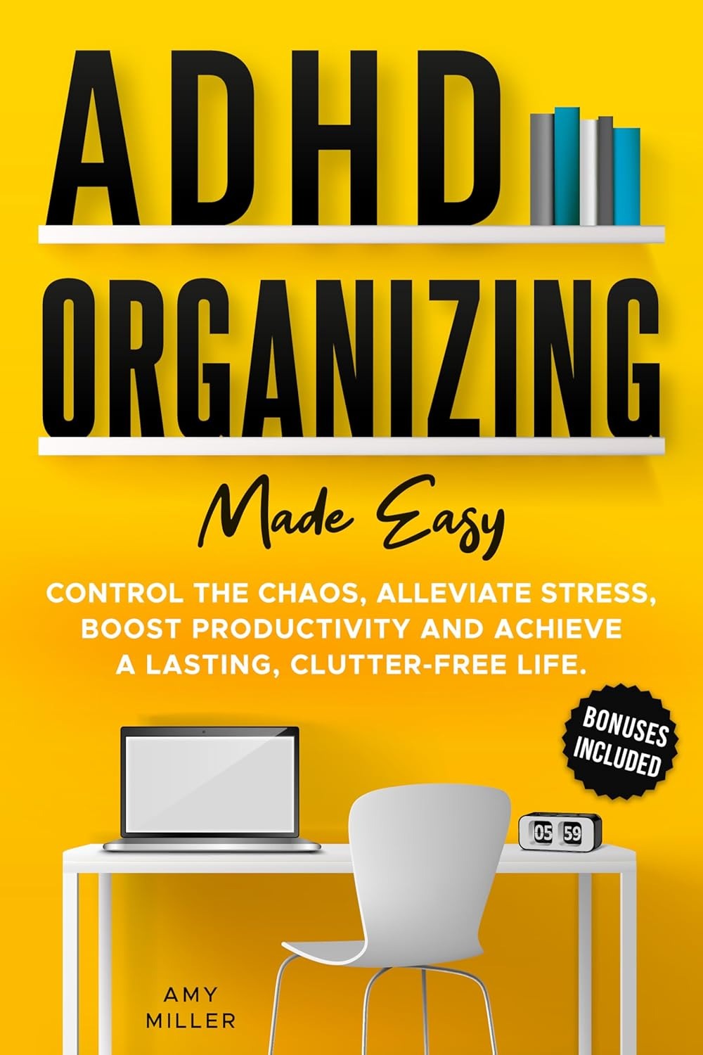 ADHD Organizing Made Easy: Control the Chaos, Alleviate Stress, Boost Productivity, and Achieve a Lasting Clutter-free Life