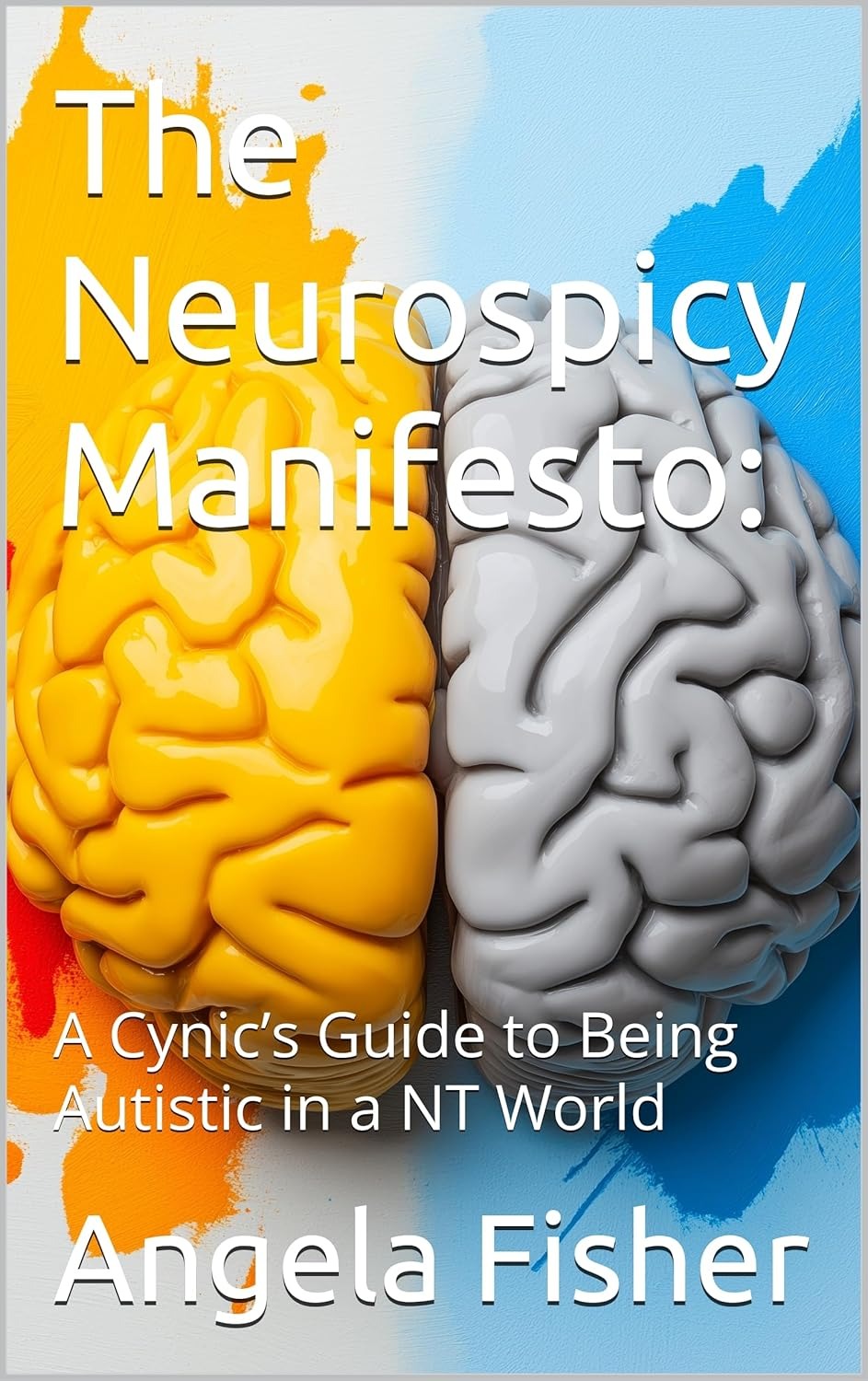 The Neurospicy Manifesto: : A Cynic’s Guide to Being Autistic in a NT World