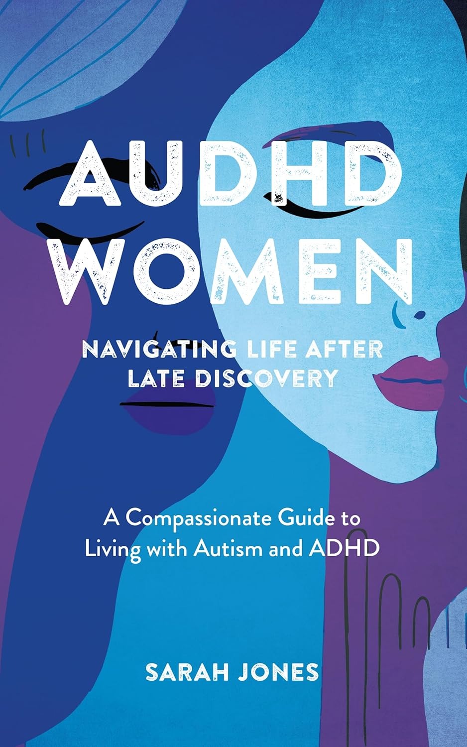AuDHD Women: Navigating Life After Late Discovery: A Compassionate Guide to Living with Autism and ADHD