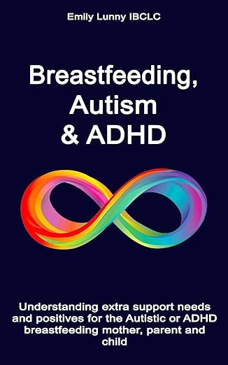 Breastfeeding, Autism & ADHD: Understanding extra support needs and positives for the Autistic or ADHD breastfeeding mother, parent and child