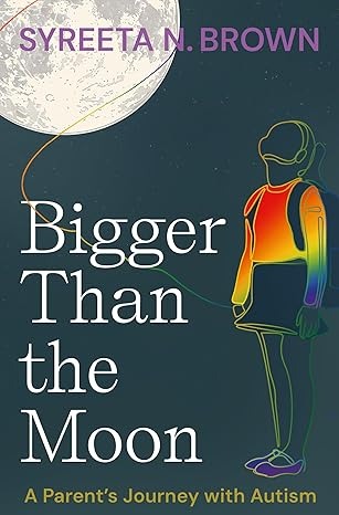 Bigger Than the Moon: A Parent’s Journey with Autism