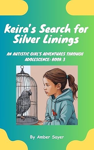 Keira's Search for Silver Linings: An Autistic Girl's Adventures Through Adolescence: Book 3