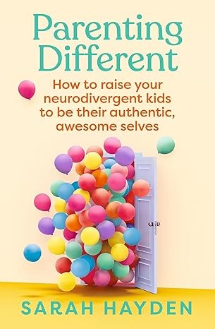 Parenting Different: How to raise your neurodivergent kids to be their authentic, awesome selves