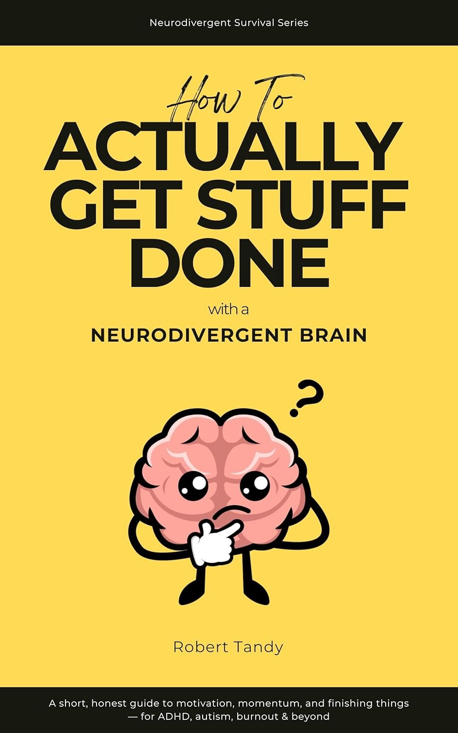 How to Actually Get Stuff Done with a Neurodivergent Brain: A short, honest survival guide for ADHD, autism, and executive dysfunction (Neurodivergent Survival Series)