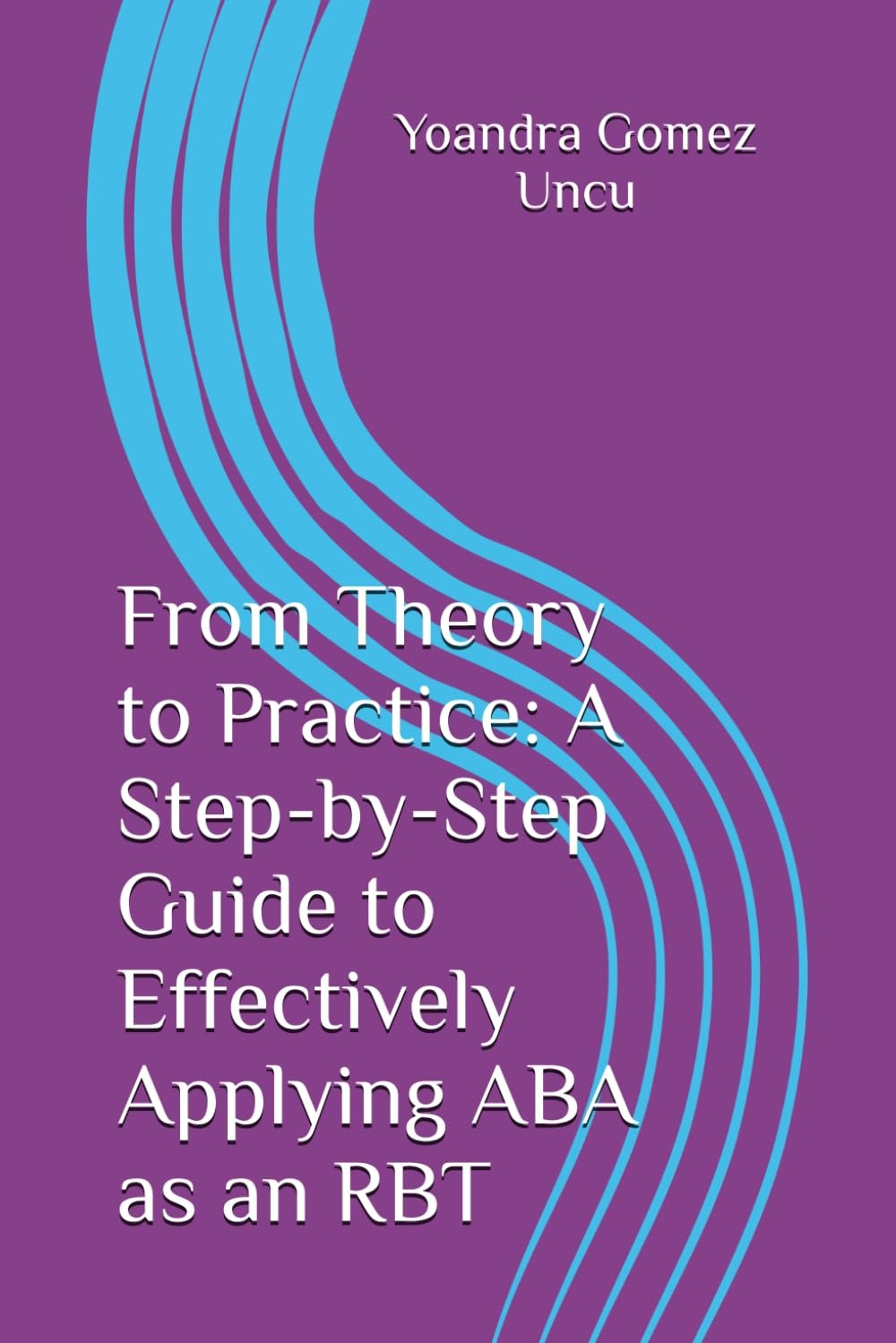 From Theory to Practice: A Step-by-Step Guide to Effectively Applying ABA as an RBT (From Theory to Practice: A Comprehensive Approach to Applied Behavior Analysis) - Popular Autism Related Book
