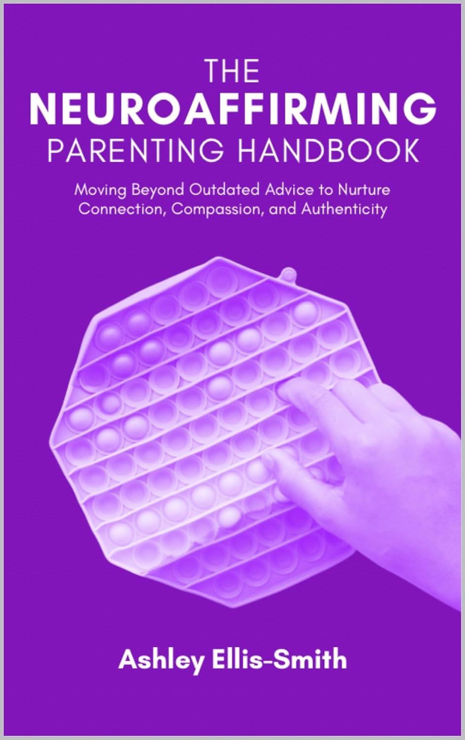 The Neuroaffirming Parenting Handbook: Moving Beyond Outdated Advice to Nurture Connection, Compassion, and Authenticity - Popular Autism Related Book
