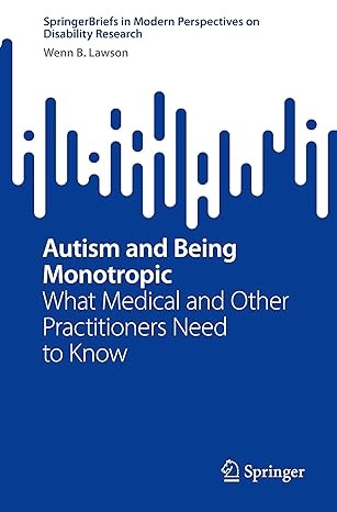 Autism and Being Monotropic: What Medical and Other Practitioners Need to Know (SpringerBriefs in Modern Perspectives on Disability Research)