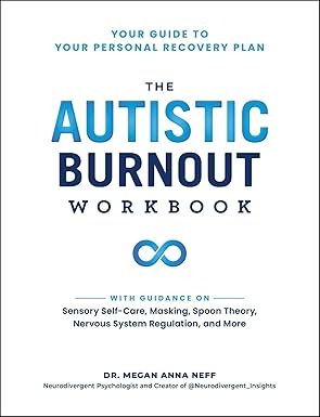 The Autistic Burnout Workbook: Your Guide to Your Personal Recovery Plan 
