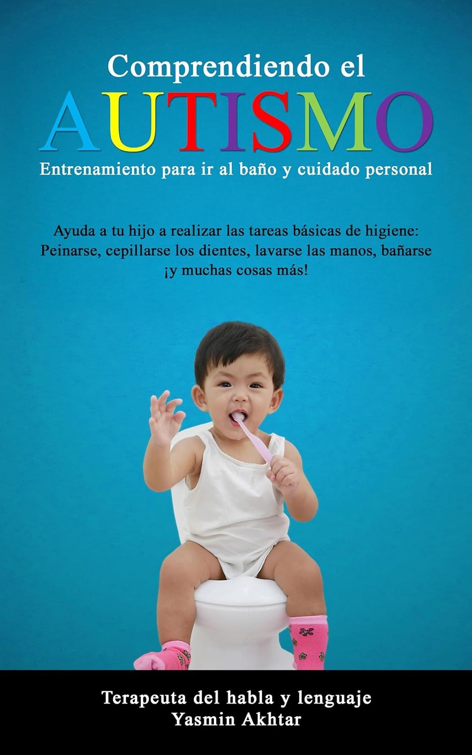 Understanding Autism Toilet Training and Self-Care: Help your child perform basic hygiene tasks: Combing hair, brushing hands, bathing, and more! (Spanish Edition)