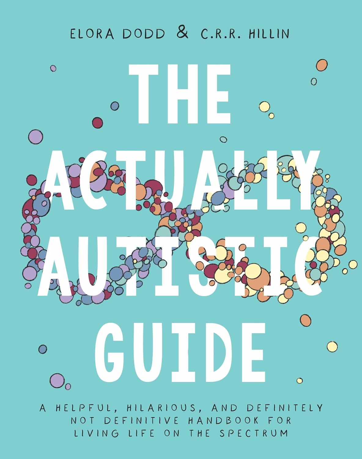 The Actually Autistic Guide: A Helpful, Hilarious, and Definitely Not Definitive Handbook for Living Life On the Spectrum