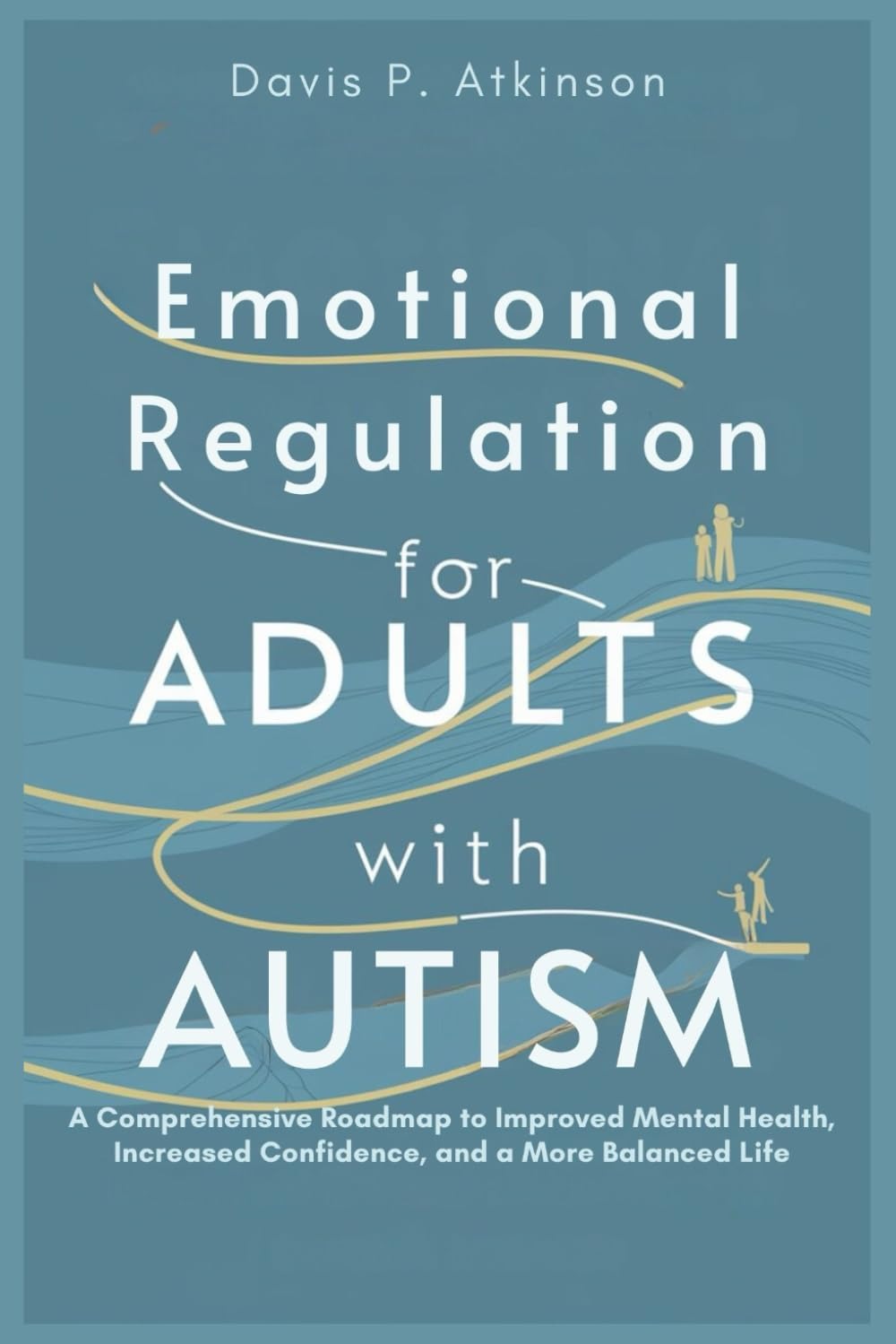 Emotional Regulation for Adults with Autism: A Comprehensive Roadmap to Improved Mental Health, Increased Confidence, and a More Balanced Life