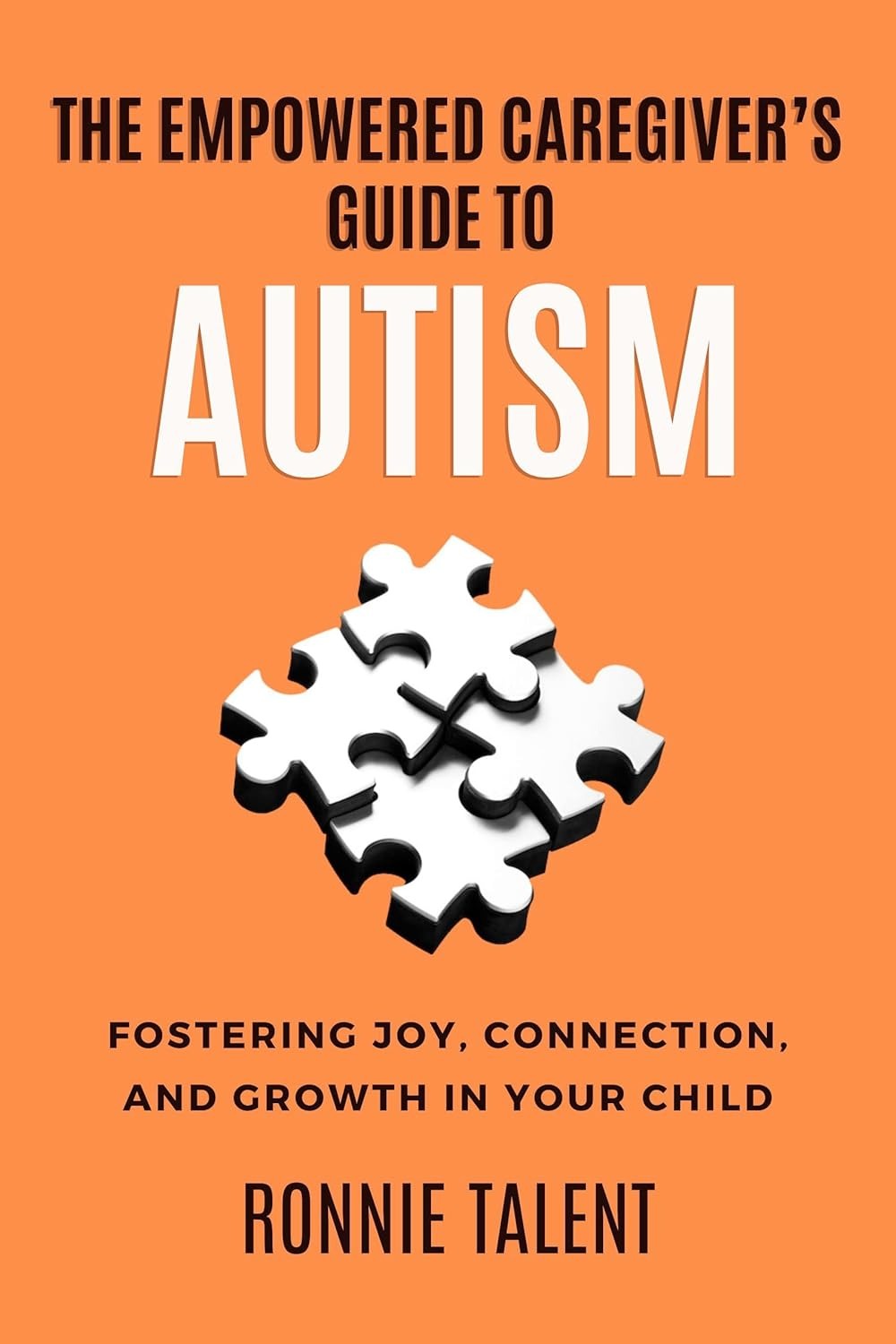 The Empowered Caregiver’s Guide to Autism: Fostering Joy, Connection, and Growth in Your Child (Autism Victory)