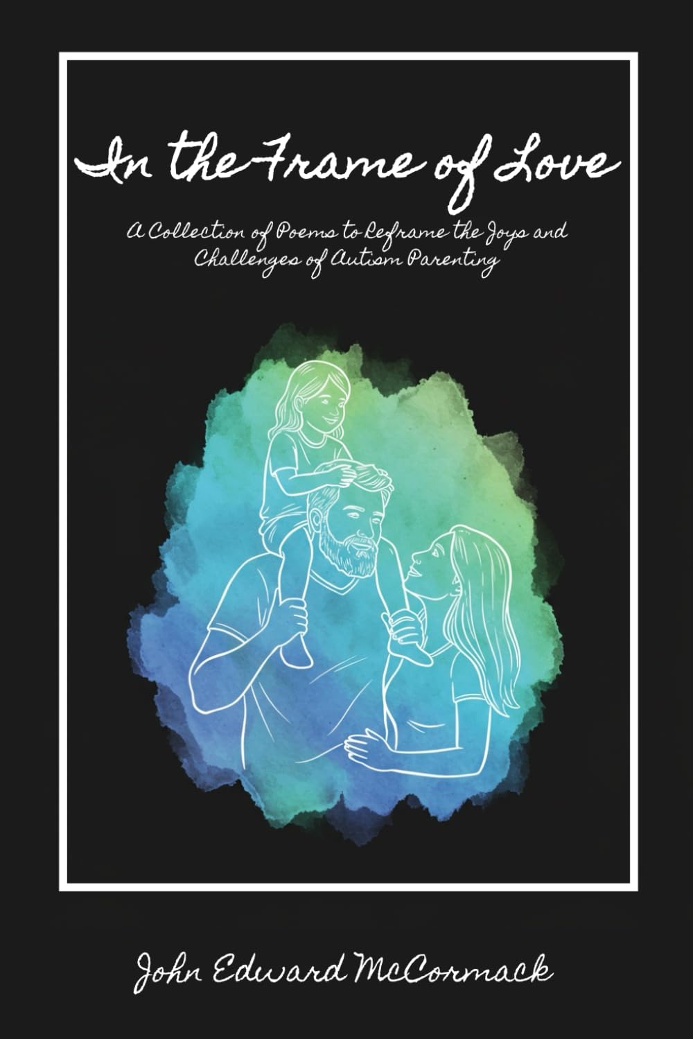 In the Frame of Love: A Collection of Poems to Reframe the Joys and Challenges of Autism Paren