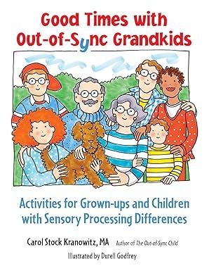 Good Times with Out-of-Sync Grandkids: Activities for Grown-ups and Children with Sensory Processing Differences