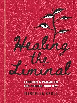 Healing the Liminal: Lessons & Parables for Finding Your Way