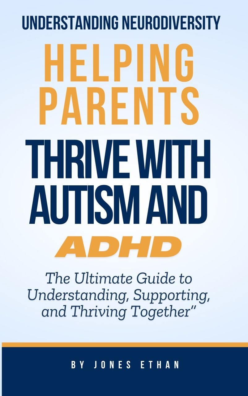 Understanding Neurodiversity: Helping Parents Thrive with Autism and ADHD: The Ultimate Guide to Understanding, Supporting, and Thriving Together”