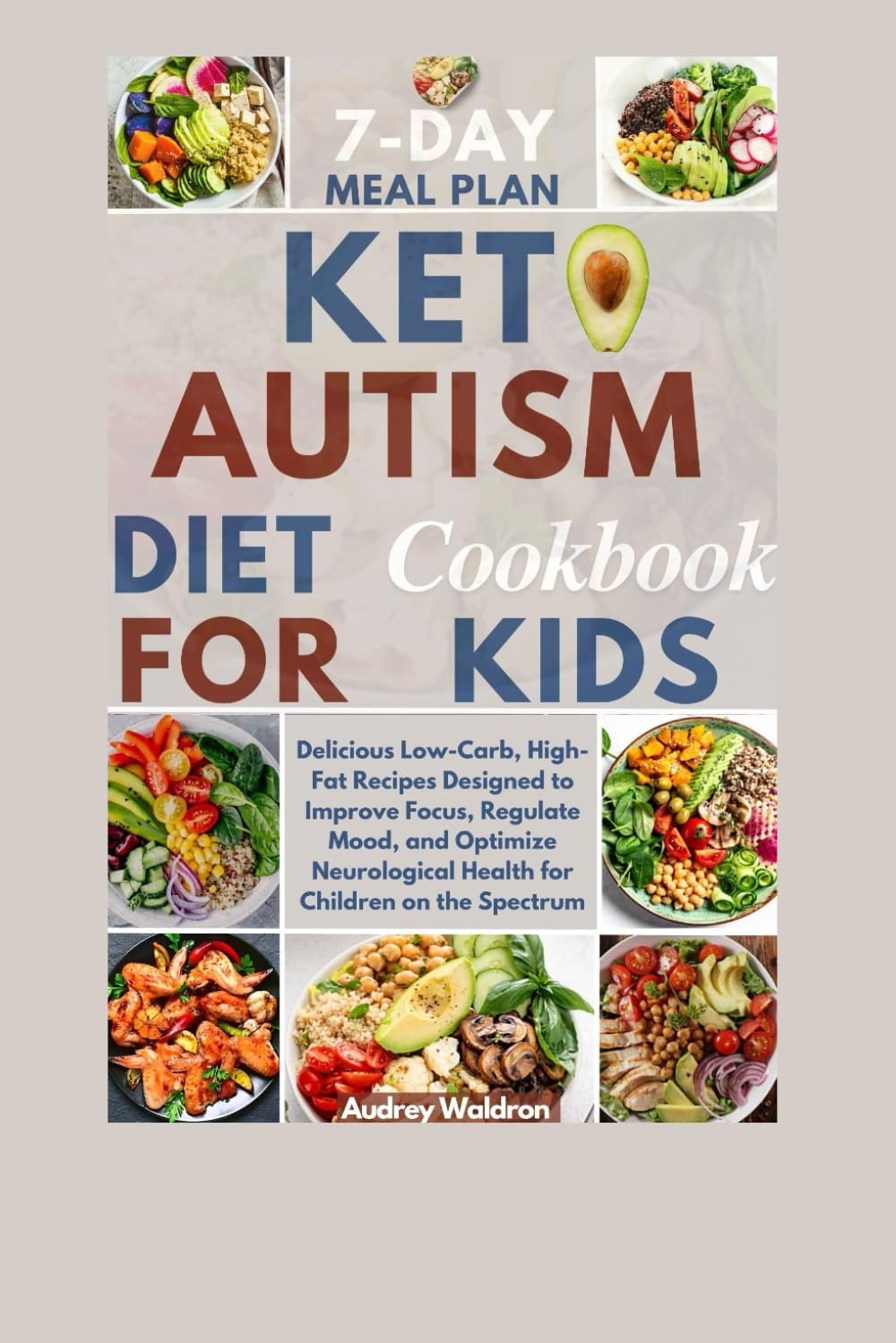 Keto Autism Diet Cookbook For Kids: Delicious Low-Carb, High-Fat Recipes Designed To Improve Focus, Regulate Mood, And Optimize Neurological Health ... (Ketogenic Nutrition For Neurological Health)