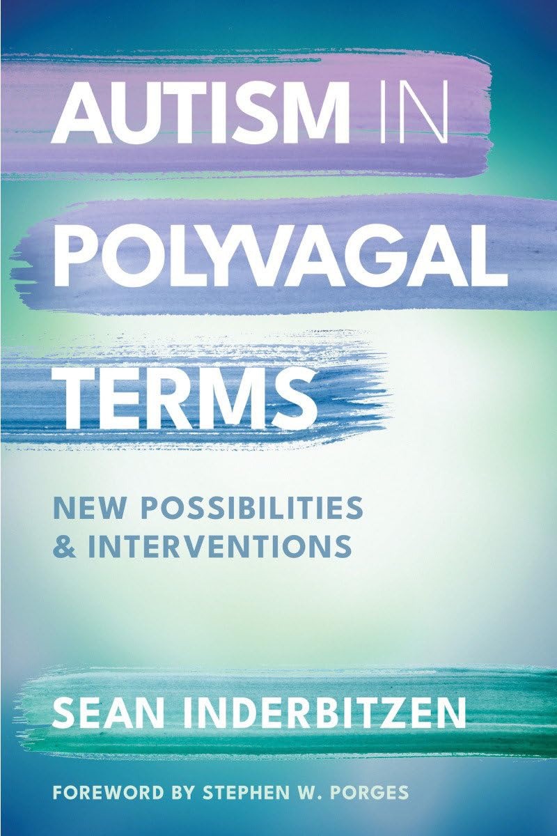 Autism in Polyvagal Terms: New Possibilities and Interventions (Norton Series on Interpersonal Neurobiology)