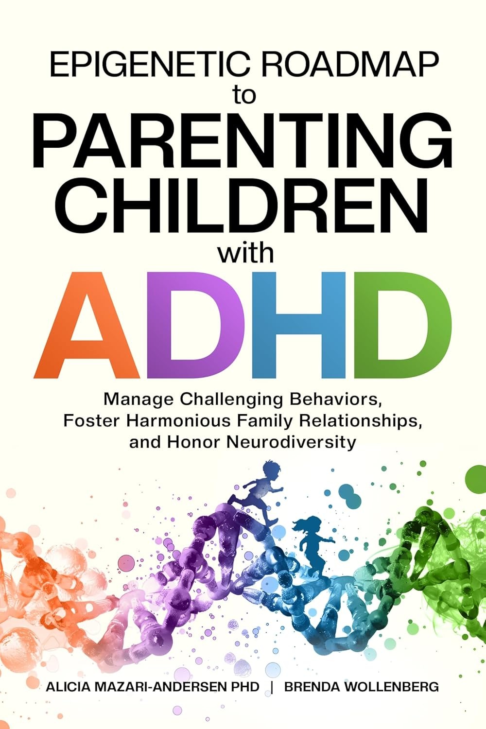 Epigenetic Roadmap to Parenting Children with ADHD: Manage Challenging Behaviors, Foster Harmonious Family Relationships, and Honor Neurodiversity