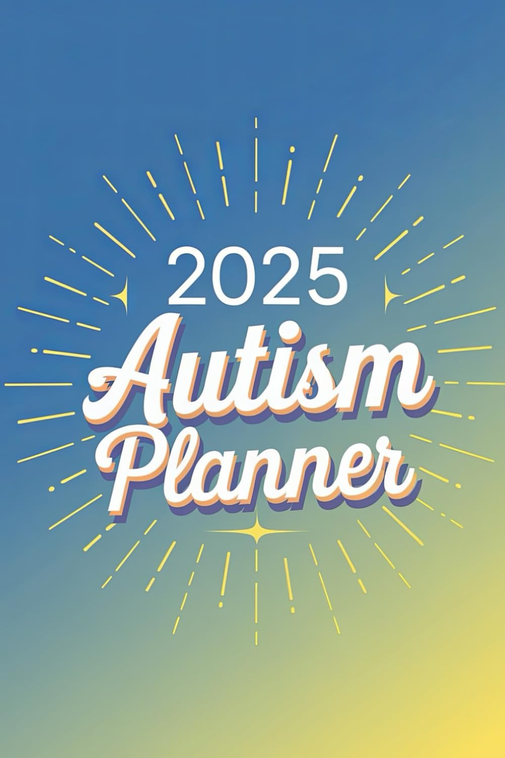 2025 Autism Planner: Track Daily Routines and Milestones with Ease and Clarity
