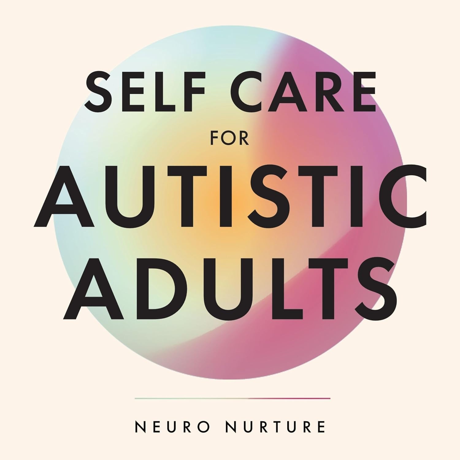 Self Care for Autistic Adults: Unmask, Embrace Your Autism Diagnosis and Thrive as Your Neurodivergent Self