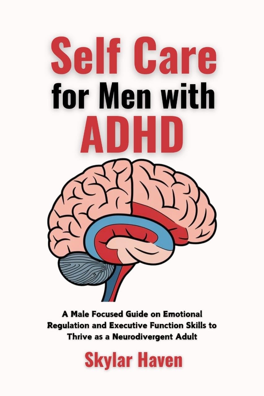 Self Care for Men with ADHD: A Male Focused Guide on Emotional Regulation and Executive Function Skills to Thrive as a Neurodivergent Adult (The Neurodivergent Self Care Handbook) 