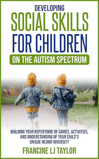 Developing Social Skills for Children on the Autism Spectrum: Building Your Repertoire of Games, Activities and Understanding of Your Child's Unique Neurodiversity (Neurodiversity and Childhood)