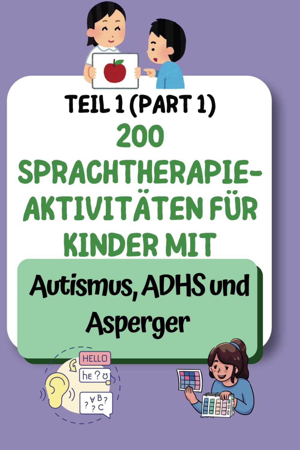 200 Speech Therapy Activities for Children with Autism, ADHD, and Asperger's Syndrome Part 1: "Effortlessly Promote Language Skills"